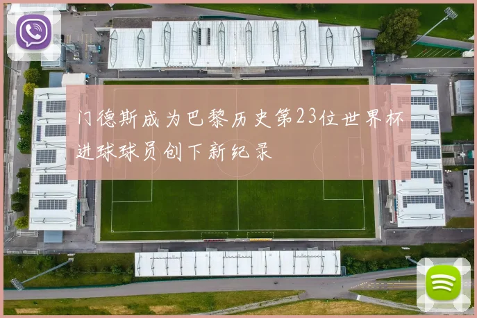 门德斯成为巴黎历史第23位世界杯进球球员创下新纪录